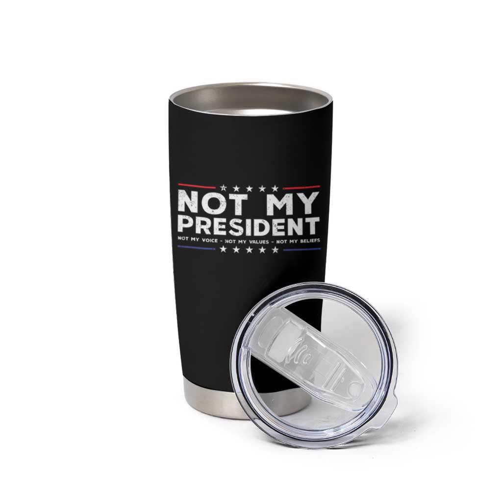 Not My President Not My Voice Not My Value Not My Beliefs Tumbler Cup