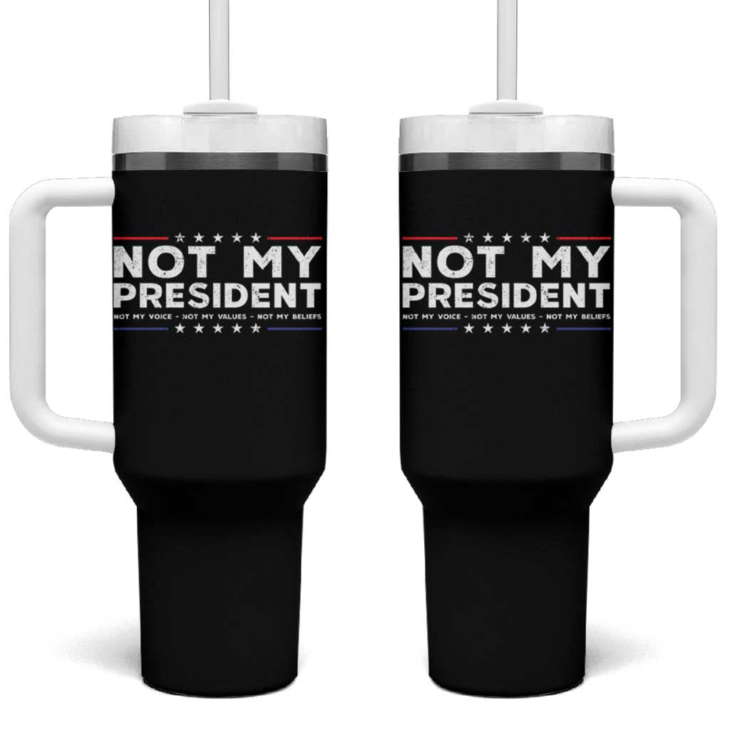 Not My President Not My Voice Not My Value Not My Beliefs Tumbler With Handle