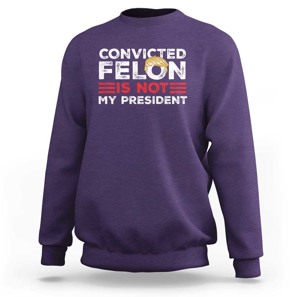 Convicted Felin Is Not My President Sweatshirt - Wonder Print Shop
