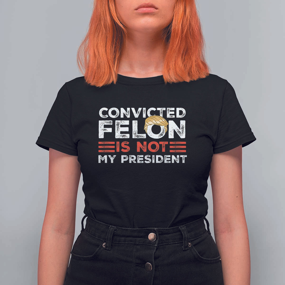 Convicted Felin Is Not My President T Shirt For Women - Wonder Print Shop