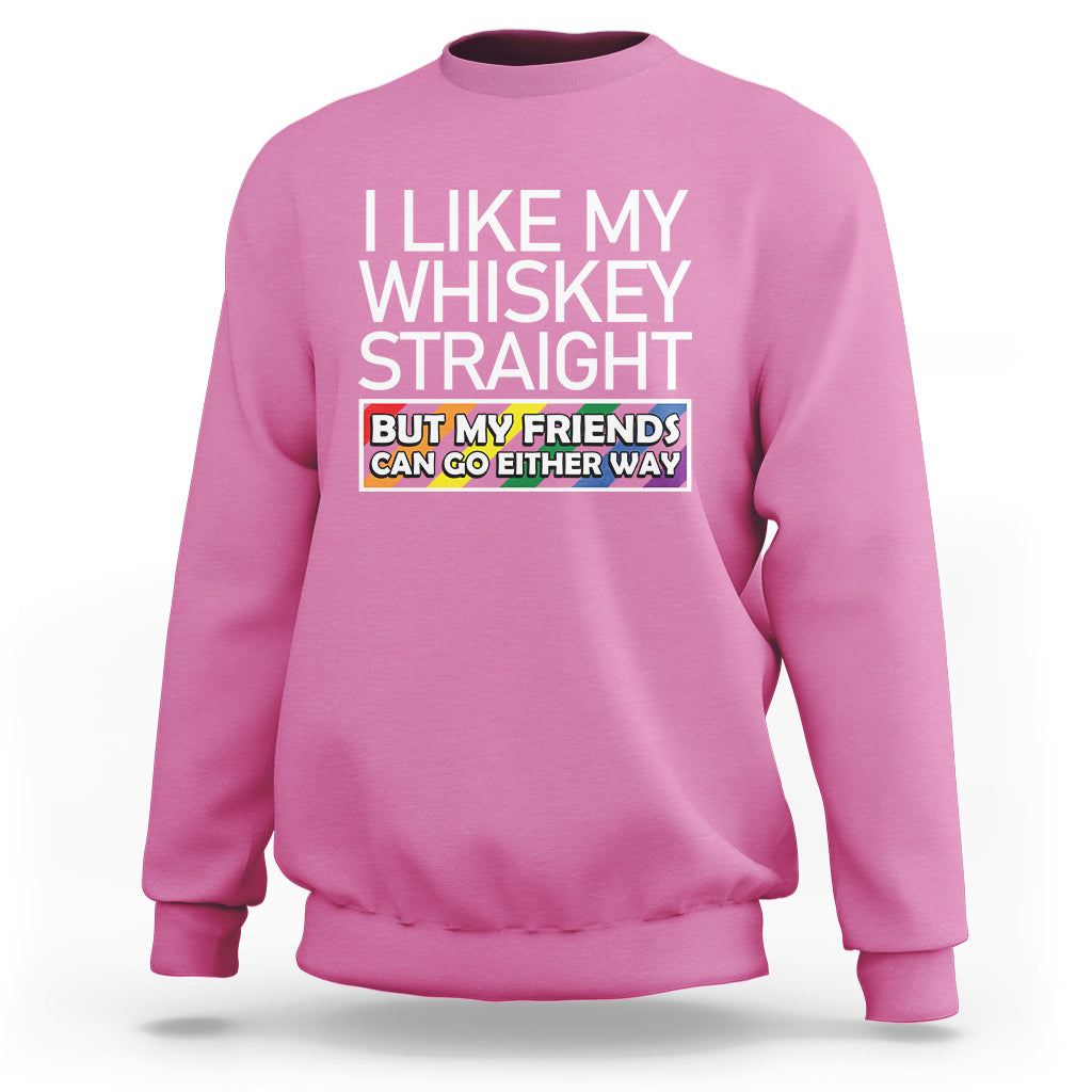 LGBTQ Ally Sweatshirt I Like My Whiskey Straight But My Friends Can Go Either Way LGBT Pride - Wonder Print Shop