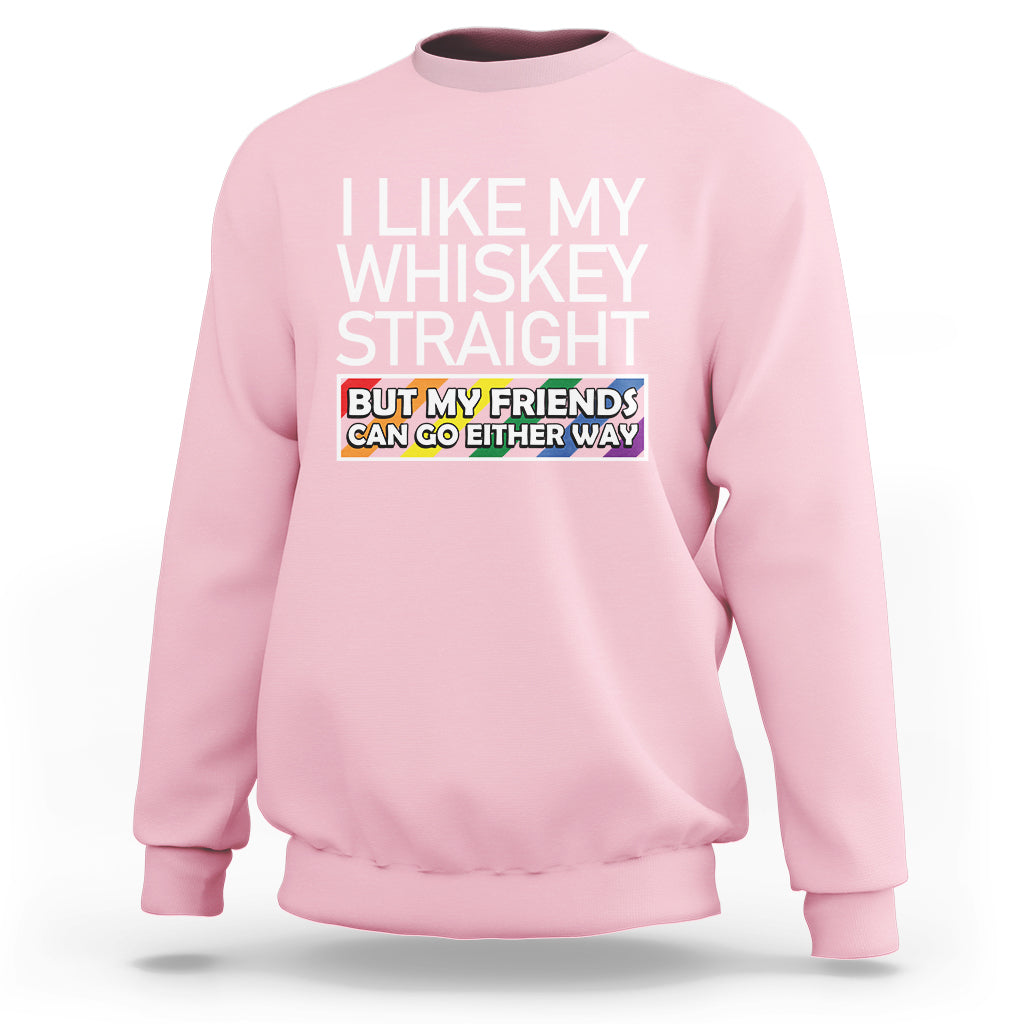 LGBTQ Ally Sweatshirt I Like My Whiskey Straight But My Friends Can Go Either Way LGBT Pride - Wonder Print Shop