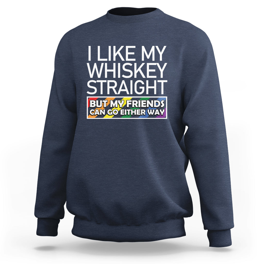 LGBTQ Ally Sweatshirt I Like My Whiskey Straight But My Friends Can Go Either Way LGBT Pride - Wonder Print Shop