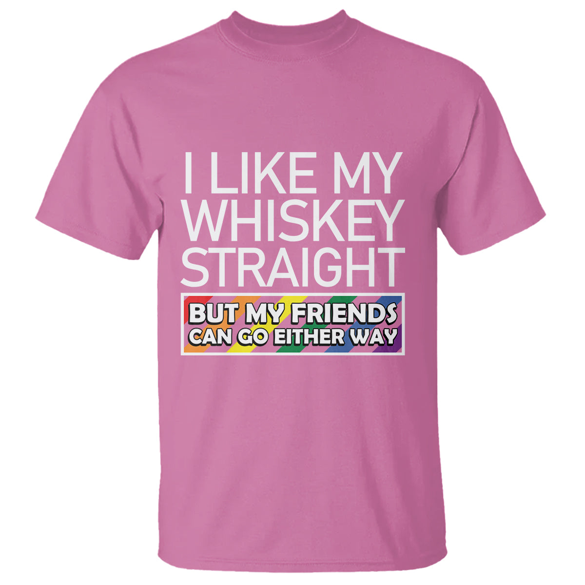 LGBTQ Ally T Shirt I Like My Whiskey Straight But My Friends Can Go Either Way LGBT Pride - Wonder Print Shop