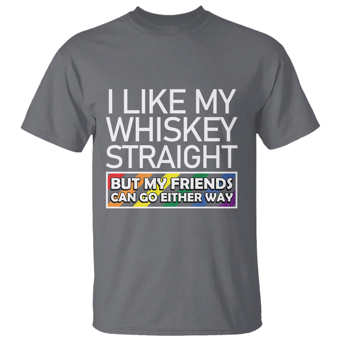 LGBTQ Ally T Shirt I Like My Whiskey Straight But My Friends Can Go Either Way LGBT Pride - Wonder Print Shop