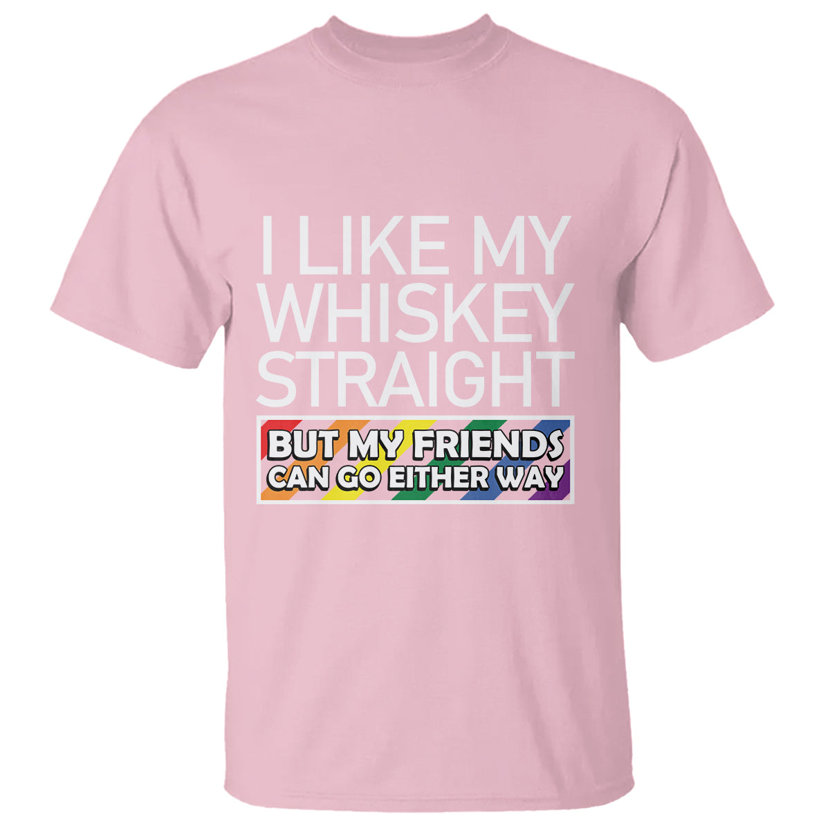 LGBTQ Ally T Shirt I Like My Whiskey Straight But My Friends Can Go Either Way LGBT Pride - Wonder Print Shop