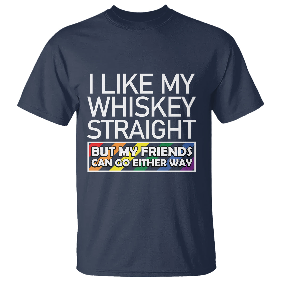 LGBTQ Ally T Shirt I Like My Whiskey Straight But My Friends Can Go Either Way LGBT Pride - Wonder Print Shop