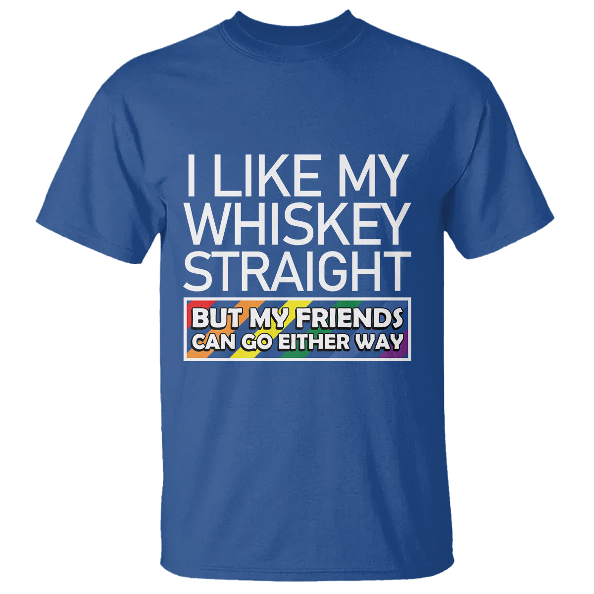 LGBTQ Ally T Shirt I Like My Whiskey Straight But My Friends Can Go Either Way LGBT Pride - Wonder Print Shop