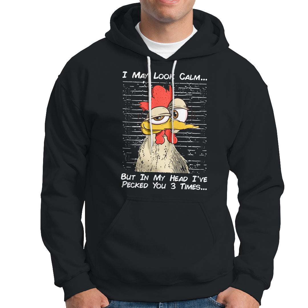 I May Look Calm But In My Head I've Pecked You 3 Times Chicken Lover Hoodie - Wonder Print Shop