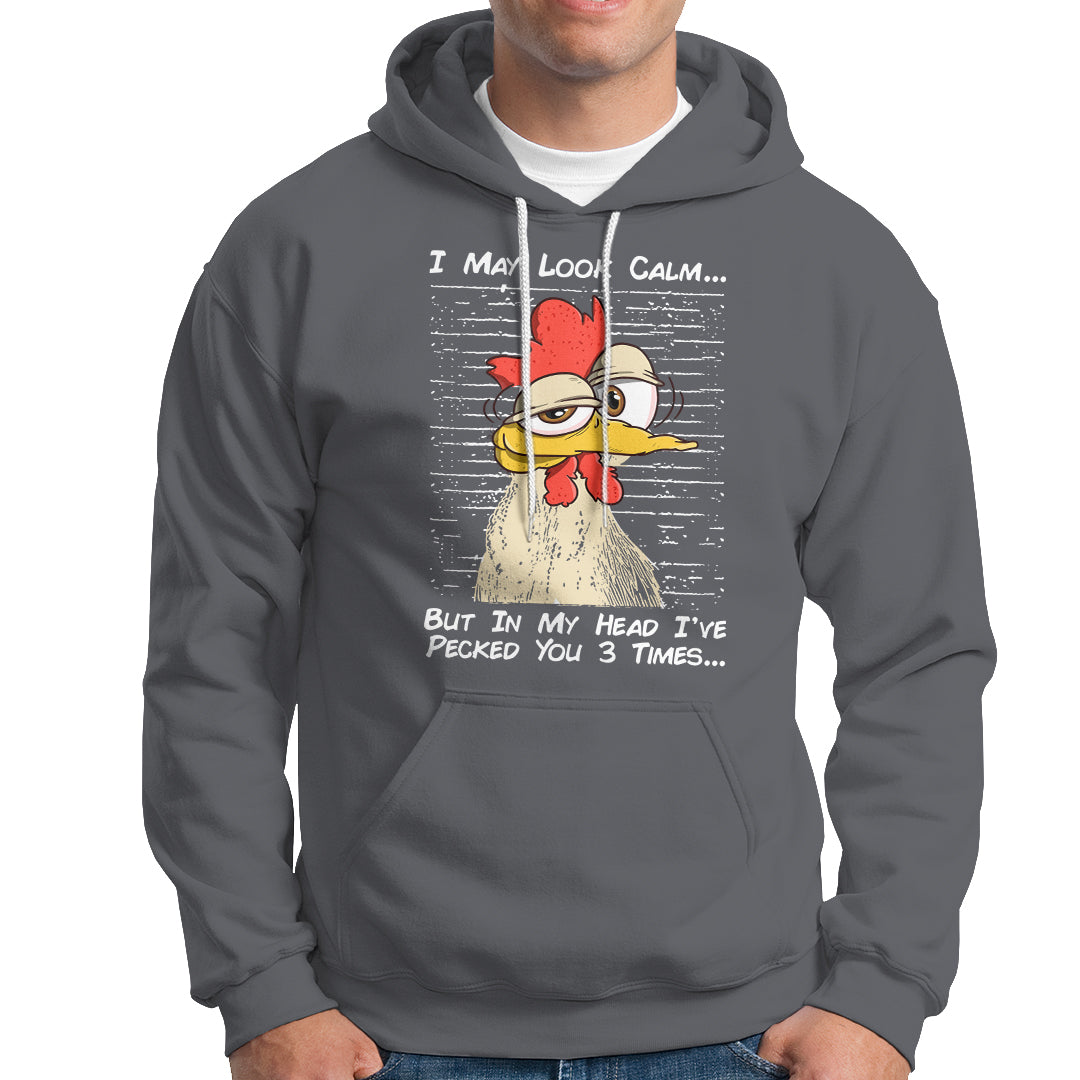 I May Look Calm But In My Head I've Pecked You 3 Times Chicken Lover Hoodie - Wonder Print Shop