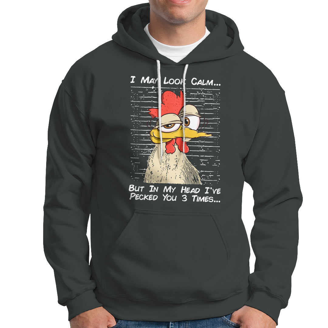I May Look Calm But In My Head I've Pecked You 3 Times Chicken Lover Hoodie - Wonder Print Shop