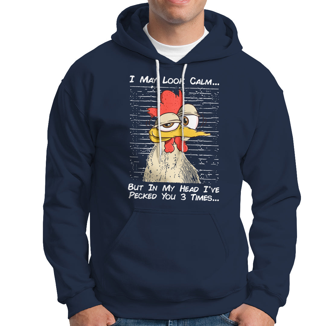 I May Look Calm But In My Head I've Pecked You 3 Times Chicken Lover Hoodie - Wonder Print Shop