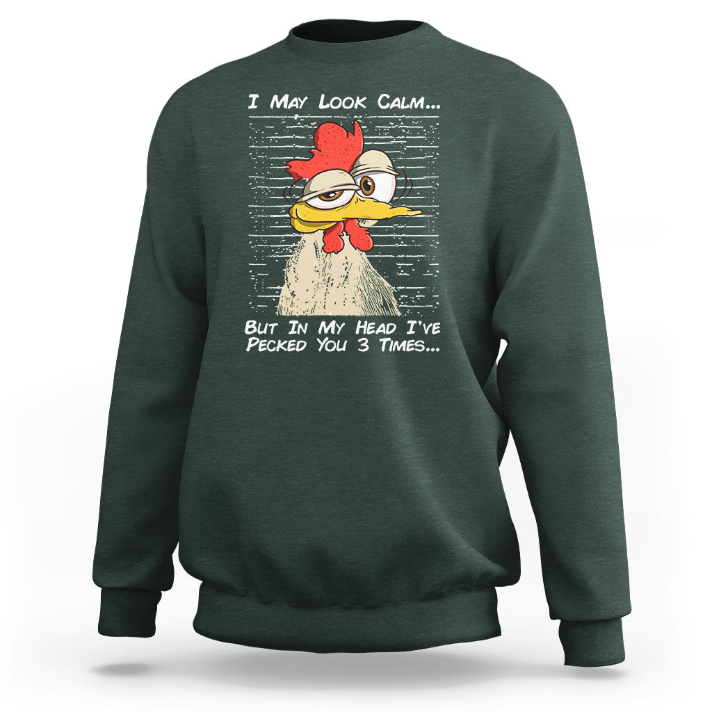 I May Look Calm But In My Head I've Pecked You 3 Times Chicken Lover Sweatshirt - Wonder Print Shop