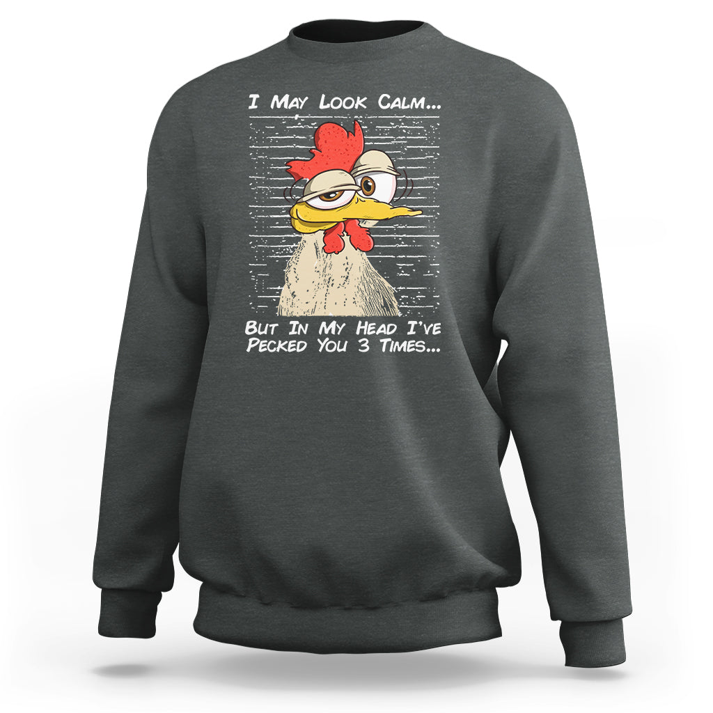 I May Look Calm But In My Head I've Pecked You 3 Times Chicken Lover Sweatshirt - Wonder Print Shop