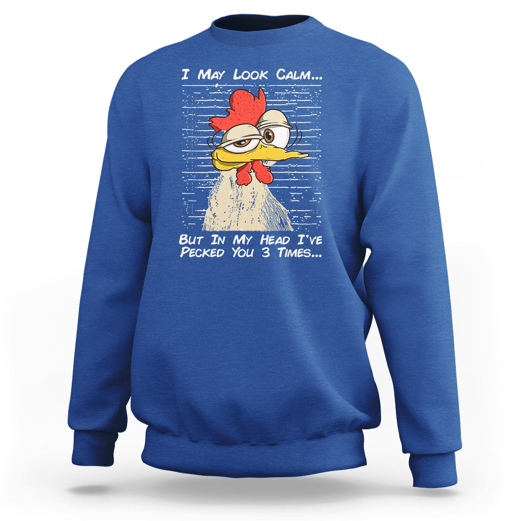 I May Look Calm But In My Head I've Pecked You 3 Times Chicken Lover Sweatshirt - Wonder Print Shop