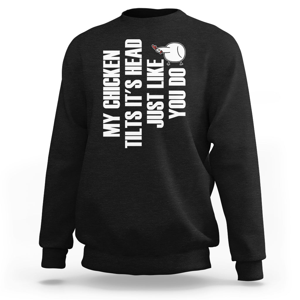 My Chicken Tilts It's Head Just Like You Do Funny Sweatshirt - Wonder Print Shop