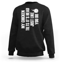 My Chicken Tilts It's Head Just Like You Do Funny Sweatshirt - Wonder Print Shop