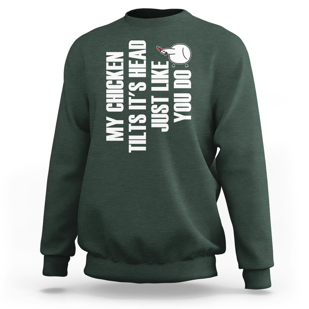 My Chicken Tilts It's Head Just Like You Do Funny Sweatshirt - Wonder Print Shop