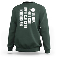 My Chicken Tilts It's Head Just Like You Do Funny Sweatshirt - Wonder Print Shop