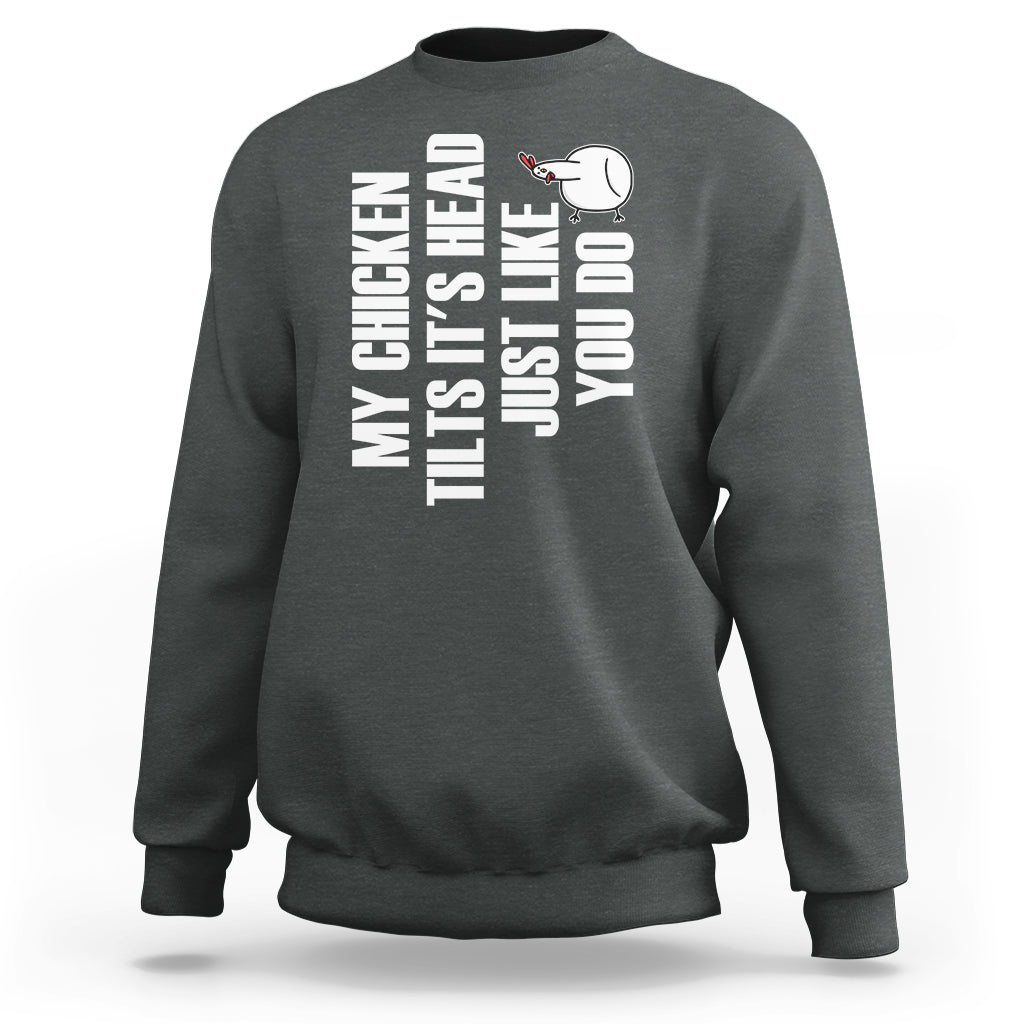 My Chicken Tilts It's Head Just Like You Do Funny Sweatshirt - Wonder Print Shop