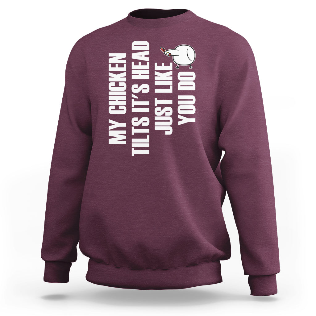 My Chicken Tilts It's Head Just Like You Do Funny Sweatshirt - Wonder Print Shop