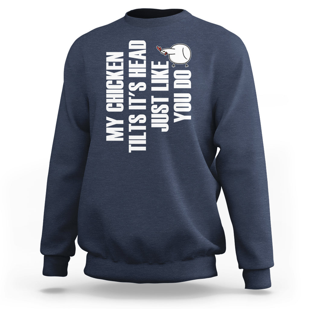 My Chicken Tilts It's Head Just Like You Do Funny Sweatshirt - Wonder Print Shop