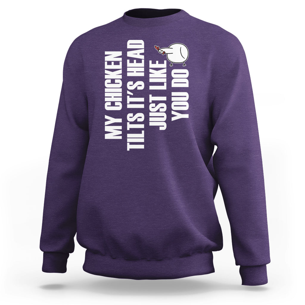 My Chicken Tilts It's Head Just Like You Do Funny Sweatshirt - Wonder Print Shop
