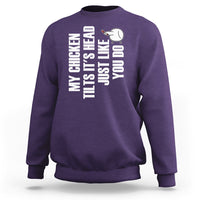 My Chicken Tilts It's Head Just Like You Do Funny Sweatshirt - Wonder Print Shop