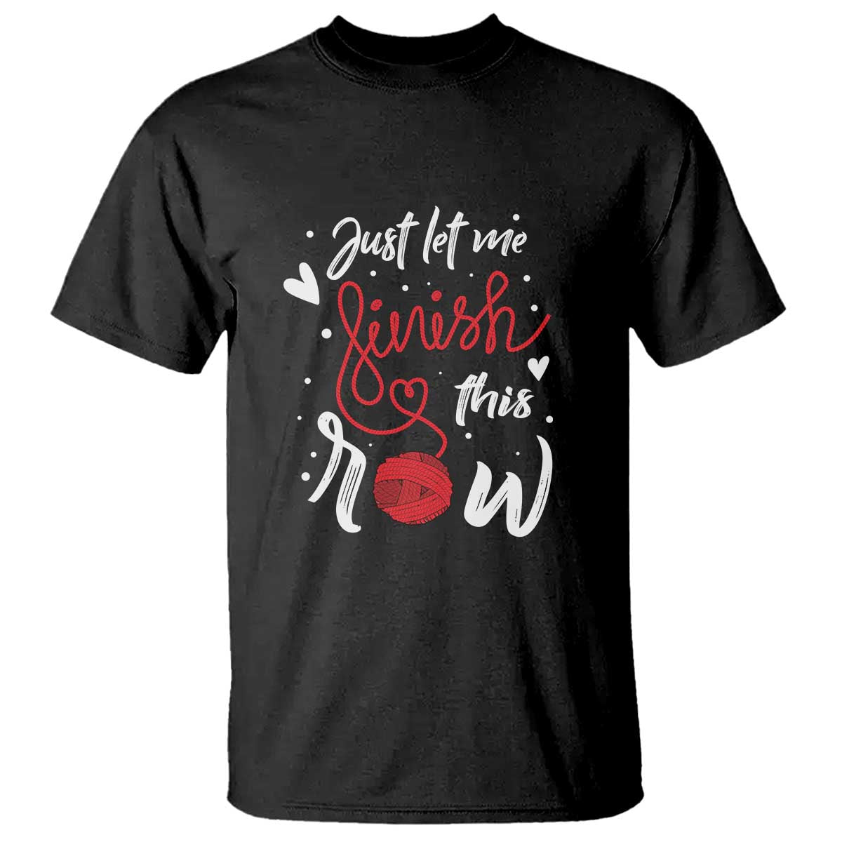 Funny Crochet T Shirt Just Let Me Finish This Row