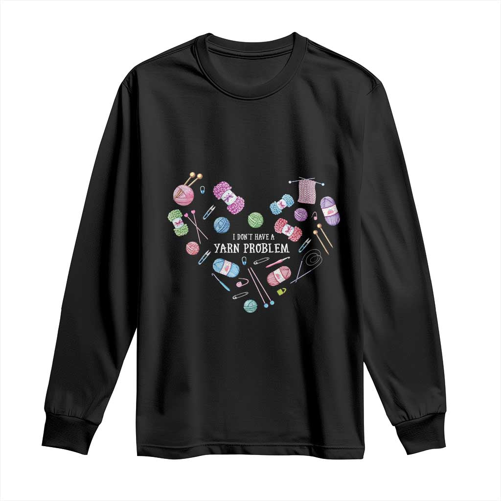 Funny Crochet Long Sleeve Shirt I Don't Have A Yarn Problem Yarn Collecting Knitting