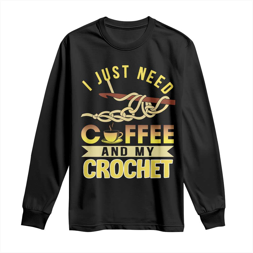 Funny I Just Need Coffee and My Crochet Long Sleeve Shirt