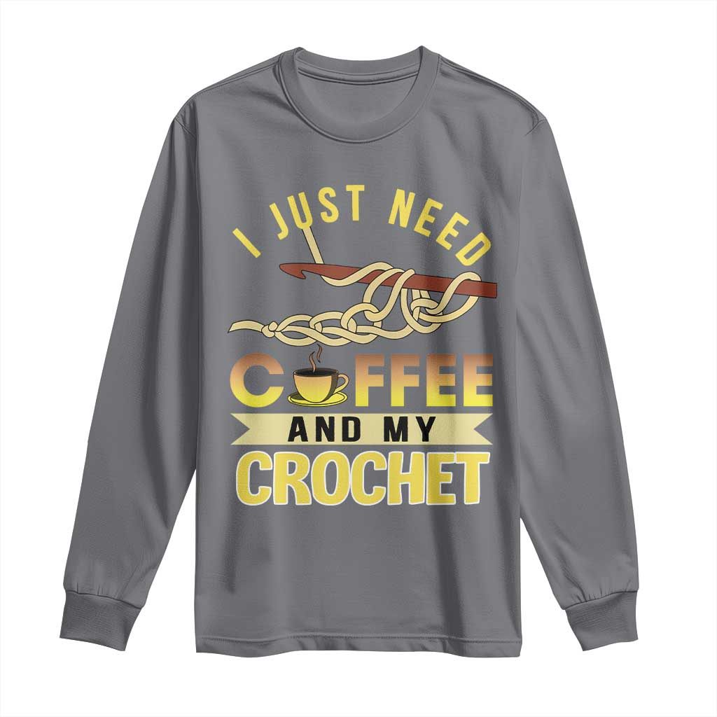Funny I Just Need Coffee and My Crochet Long Sleeve Shirt