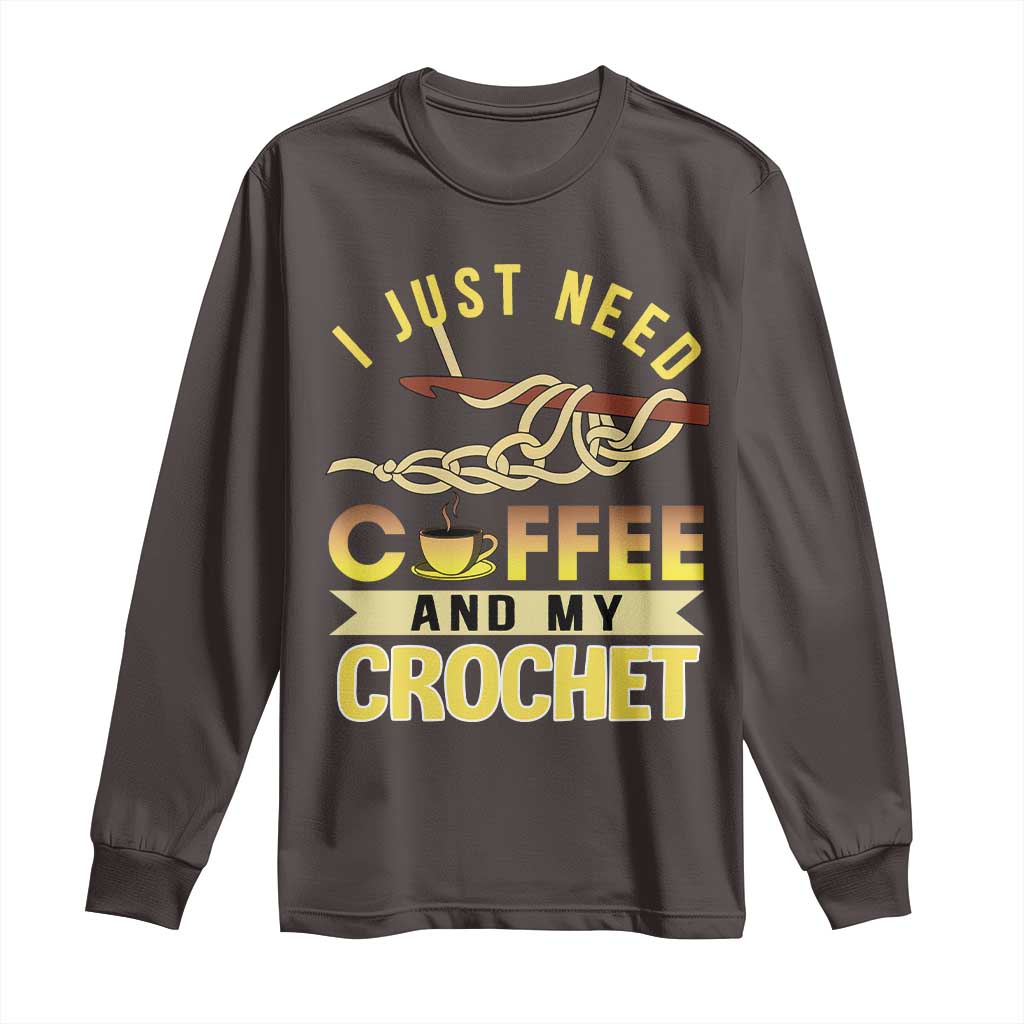 Funny I Just Need Coffee and My Crochet Long Sleeve Shirt