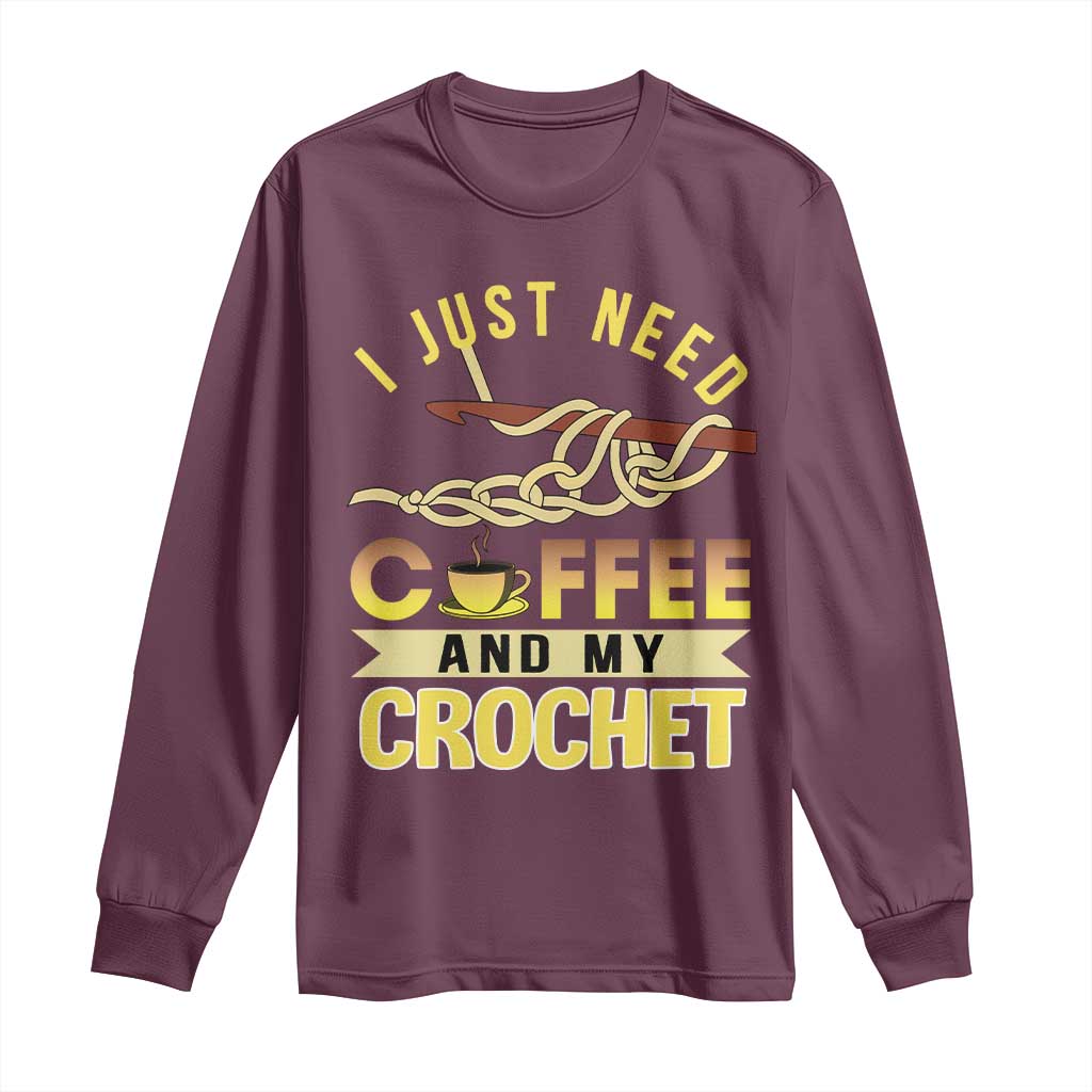 Funny I Just Need Coffee and My Crochet Long Sleeve Shirt