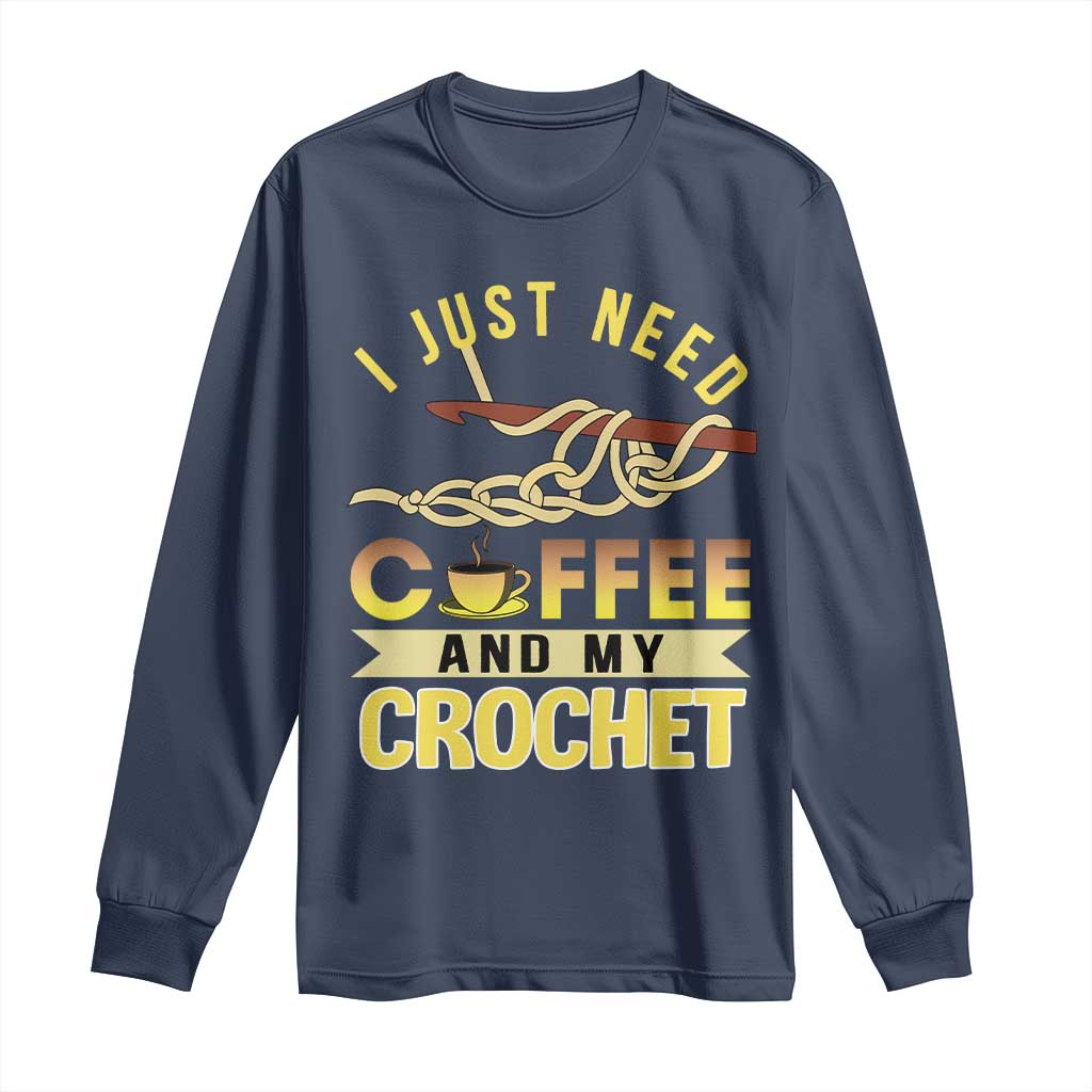 Funny I Just Need Coffee and My Crochet Long Sleeve Shirt