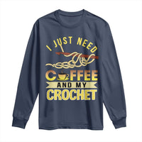 Funny I Just Need Coffee and My Crochet Long Sleeve Shirt