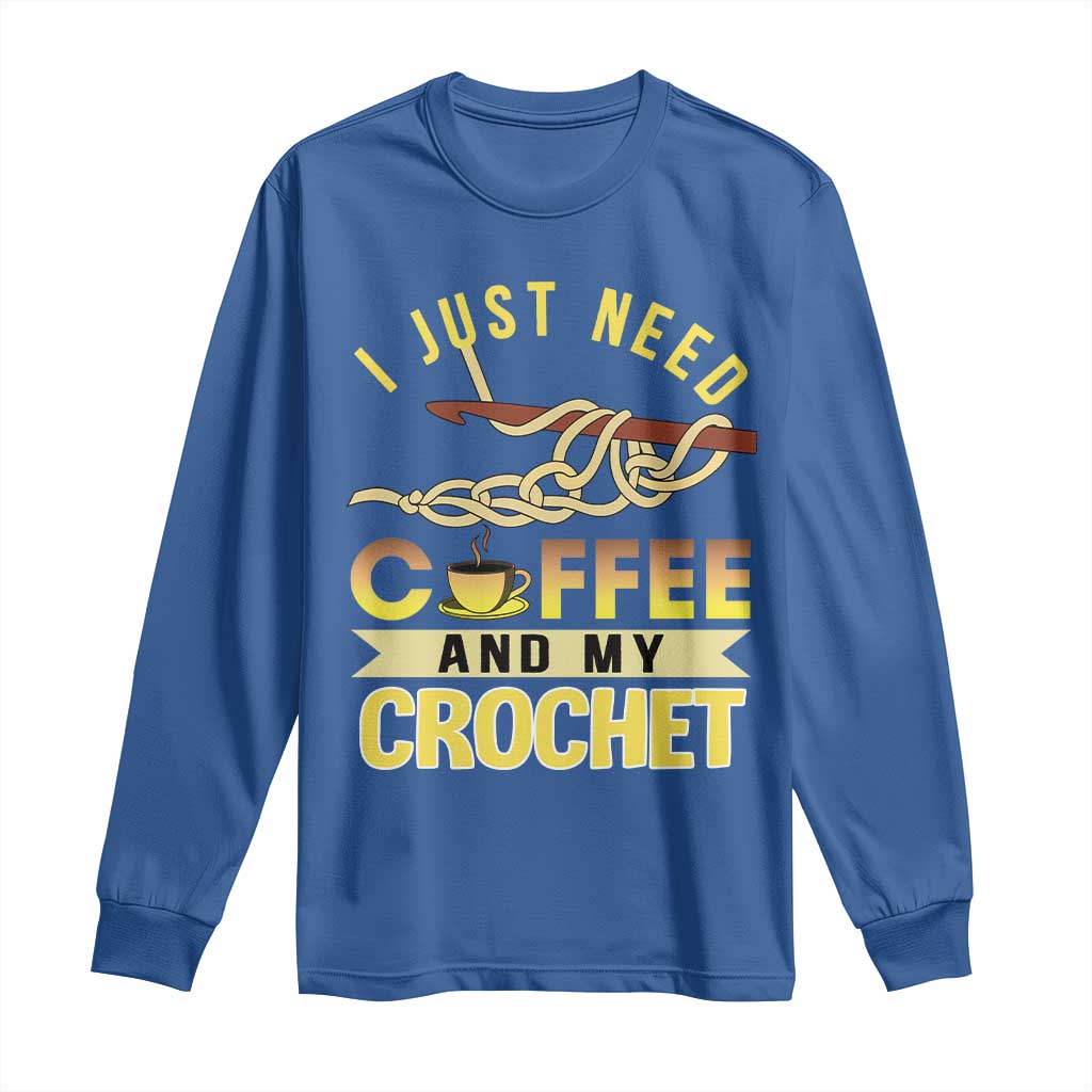 Funny I Just Need Coffee and My Crochet Long Sleeve Shirt