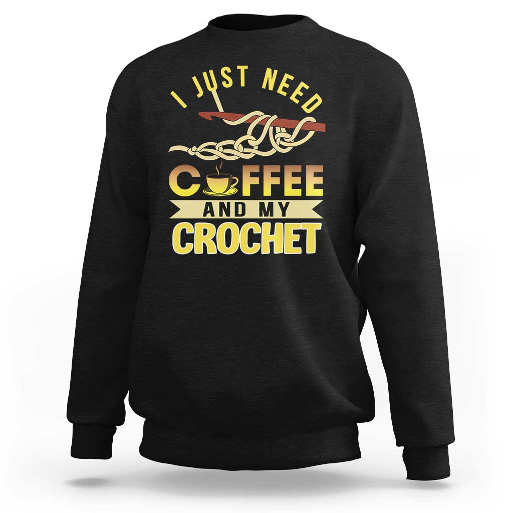 Funny I Just Need Coffee and My Crochet Sweatshirt