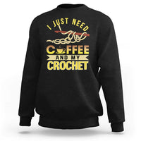 Funny I Just Need Coffee and My Crochet Sweatshirt