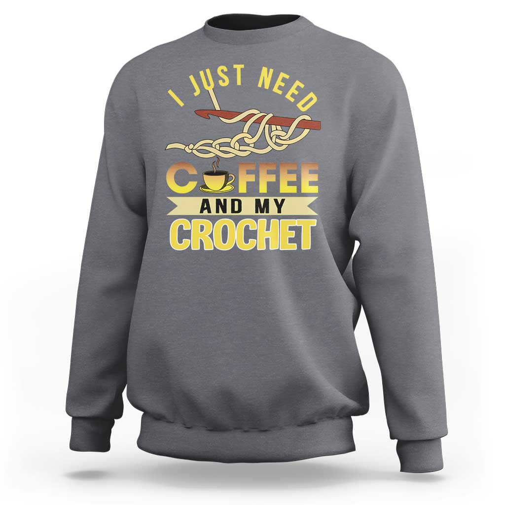Funny I Just Need Coffee and My Crochet Sweatshirt