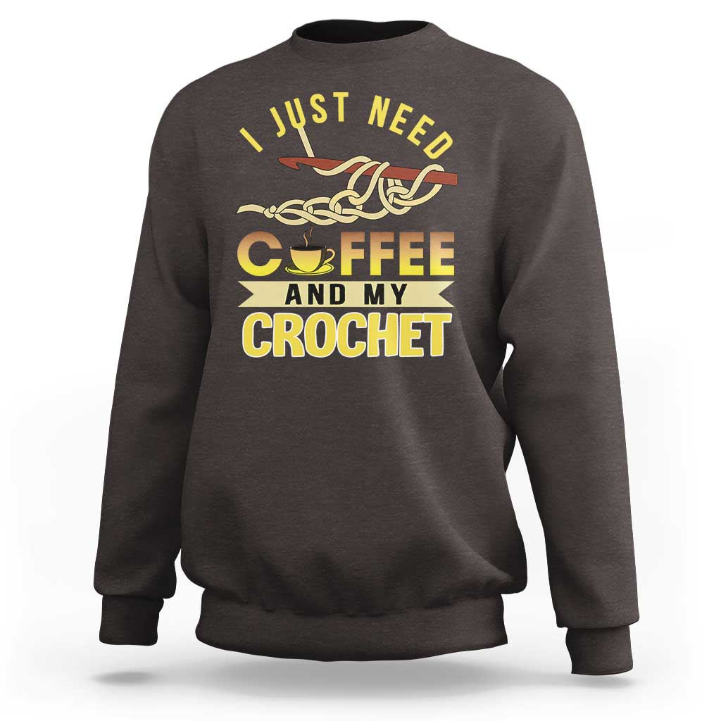 Funny I Just Need Coffee and My Crochet Sweatshirt