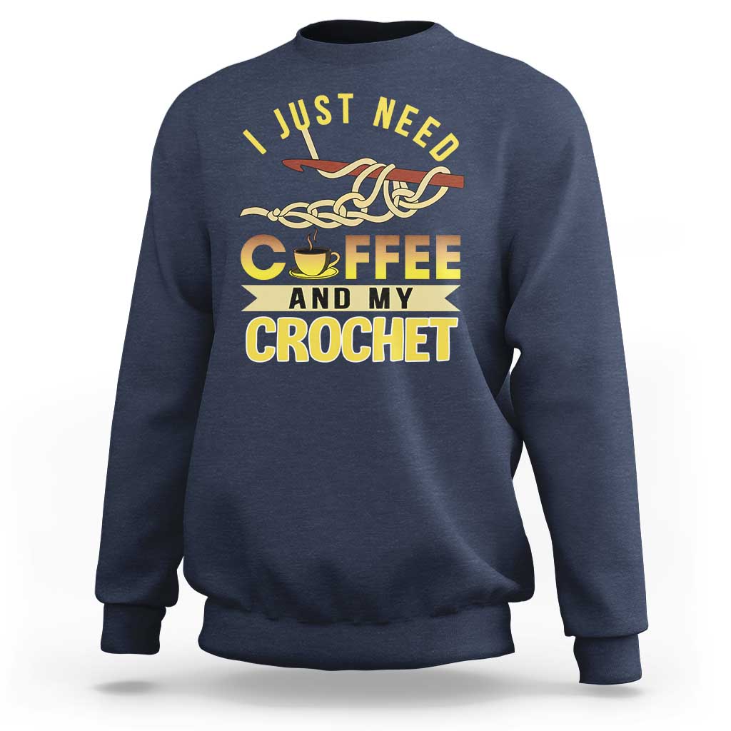 Funny I Just Need Coffee and My Crochet Sweatshirt