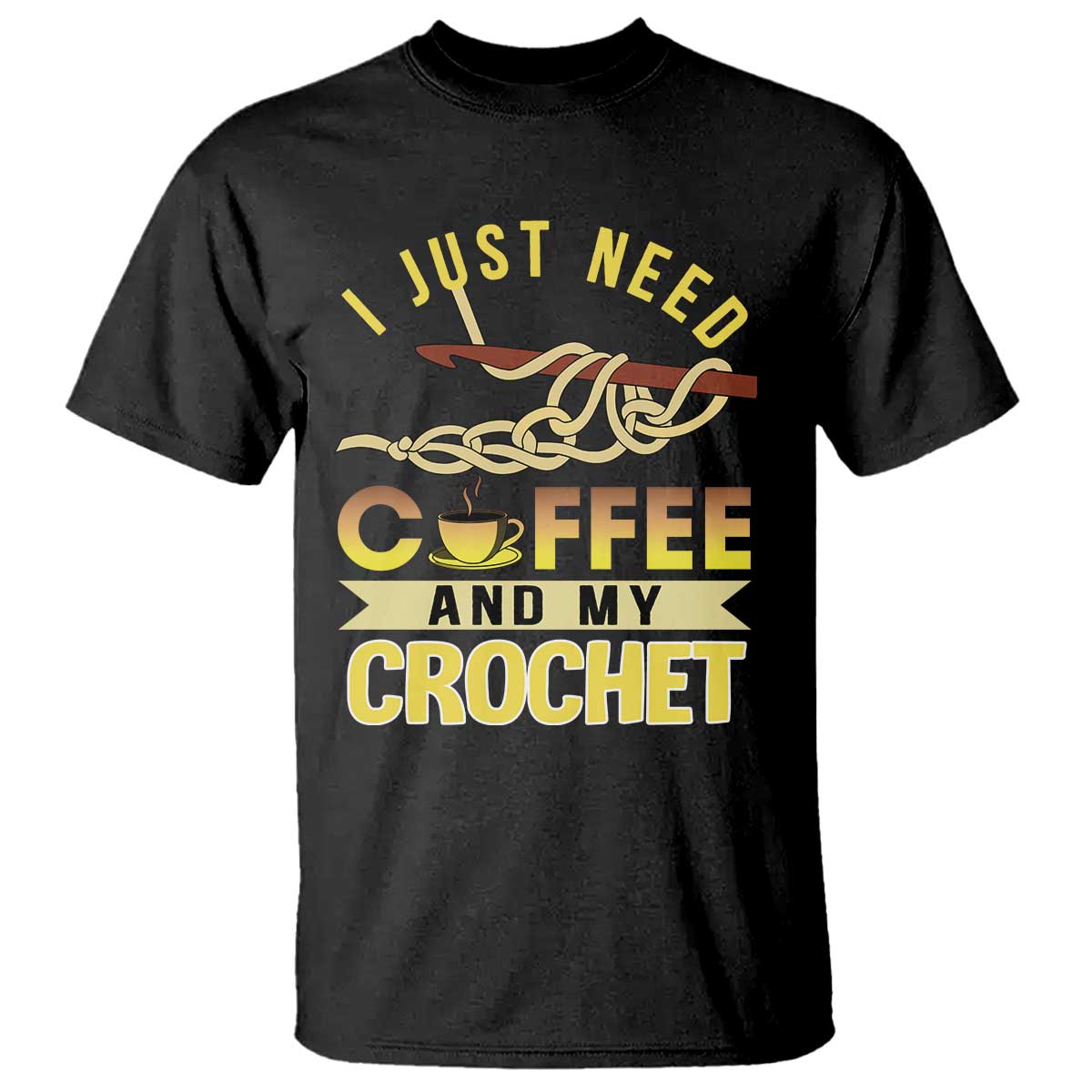 Funny I Just Need Coffee and My Crochet T Shirt