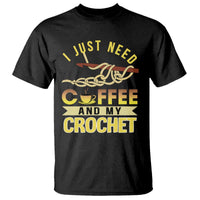 Funny I Just Need Coffee and My Crochet T Shirt