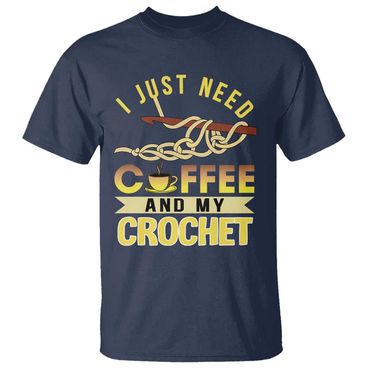 Funny I Just Need Coffee and My Crochet T Shirt