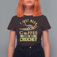 Funny I Just Need Coffee and My Crochet T Shirt For Women