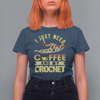 Funny I Just Need Coffee and My Crochet T Shirt For Women