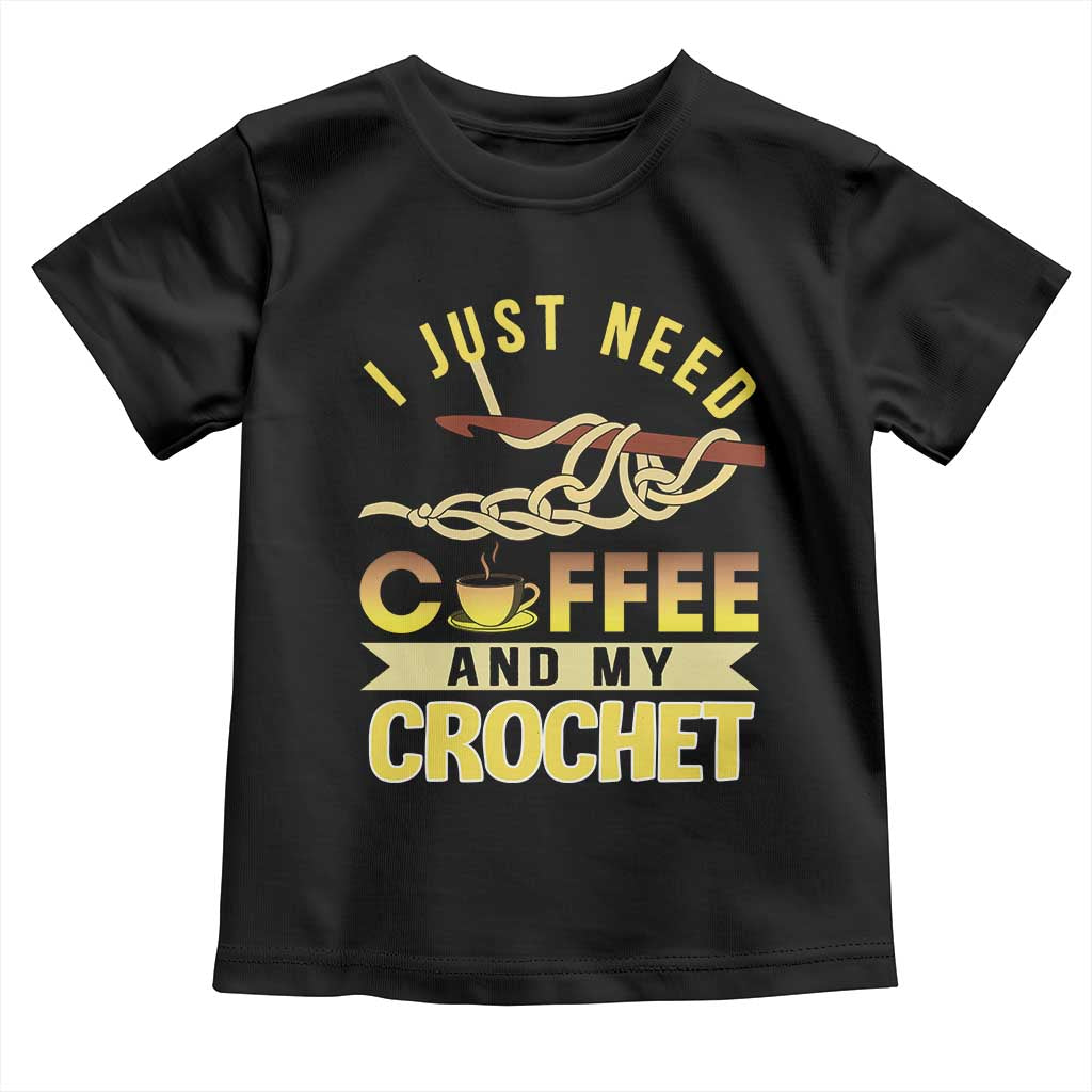 Funny I Just Need Coffee and My Crochet Toddler T Shirt