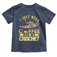 Funny I Just Need Coffee and My Crochet Toddler T Shirt