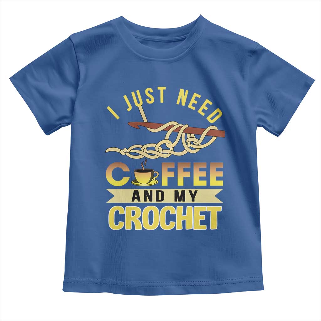 Funny I Just Need Coffee and My Crochet Toddler T Shirt